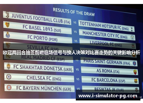 欧冠两回合抽签前瞻临场信号与换人决策对比赛走势的关键影响分析